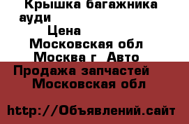 Крышка багажника ауди Audi A4 B7 2005 2007 › Цена ­ 10 000 - Московская обл., Москва г. Авто » Продажа запчастей   . Московская обл.